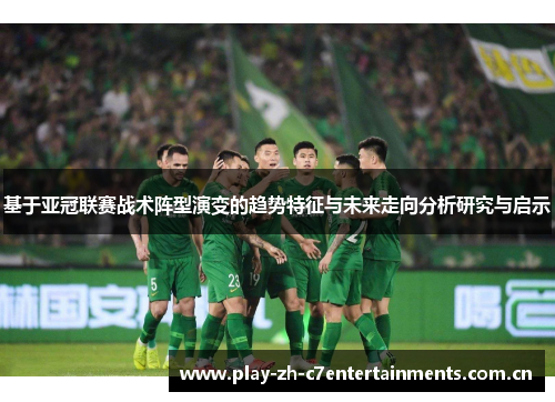 基于亚冠联赛战术阵型演变的趋势特征与未来走向分析研究与启示